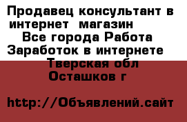 Продавец-консультант в интернет -магазин ESSENS - Все города Работа » Заработок в интернете   . Тверская обл.,Осташков г.
